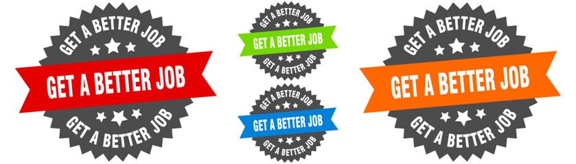 get a better job sign. round ribbon label set. Seal