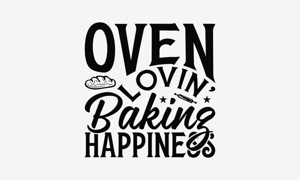 Oven Lovin' Baking Happiness - Baking T- Shirt Design, Hand Drawn Lettering Phrase Isolated On White Background, Illustration For Prints On Bags, Posters Vector Illustration Template, EPS 10