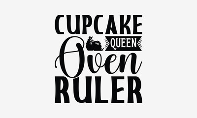 Fototapeta premium Cupcake Queen Oven Ruler - Baking T- Shirt Design, Hand Drawn Lettering Phrase Isolated On White Background, Illustration For Prints On Bags, Posters Vector Illustration Template, EPS 10