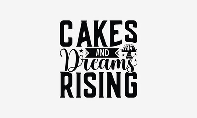 Cakes and Dreams Rising - Baking T- Shirt Design, Hand Drawn Vintage Illustration With Hand-Lettering And Decoration Elements, Greeting Card Template With Typography Text, EPS 10
