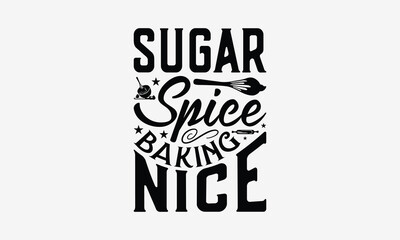 Sugar Spice Baking Nice - Baking T- Shirt Design, Hand Drawn Vintage Hand Lettering, This Illustration Can Be Used As A Print And Bags, Stationary Or As A Poster. EPS 10