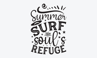 Summer Surf Soul's Refuge - Summer And Surfing T-Shirt Design, Hand Drawn Lettering Typography Quotes In Rough Effect, Vector Files Are Editable.