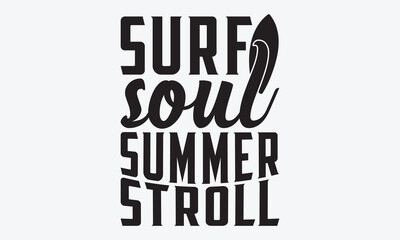 Surf Soul Summer Stroll - Summer And Surfing T-Shirt Design, Hand Drawn Lettering Typography Quotes, Greeting Card, Hoodie, Template With Typography Text.