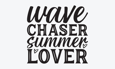 Wave Chaser Summer Lover - Summer And Surfing T-Shirt Design, Hand Drawn Lettering Typography Quotes, Inspirational Calligraphy Decorations, For Templates, Wall, And Flyer.