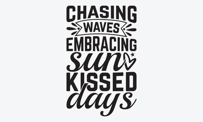 Chasing Waves Embracing Sun Kissed Days - Summer And Surfing T-Shirt Design, Hand Drawn Lettering Phrase, Handmade Calligraphy Vector Illustration, For Cutting Machine, Silhouette Cameo, Cricut.