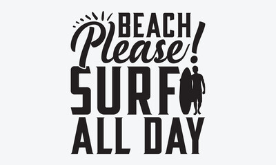 Beach Please! Surf All Day - Summer And Surfing T-Shirt Design, Handmade Calligraphy Vector Illustration, Greeting Card Template With Typography Text.