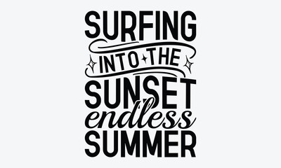 Surfing Into The Sunset Endless Summer - Summer And Surfing T-Shirt Design, Hand Drawn Lettering Typography Quotes, Inspirational Calligraphy Decorations, For Templates, Wall, And Flyer.