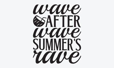 Wave After Wave Summer's Rave - Summer And Surfing T-Shirt Design, Hand Drawn Lettering Typography Quotes, Greeting Card, Hoodie, Template With Typography Text.