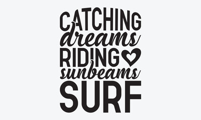 Catching Dreams Riding Sunbeams Surf - Summer And Surfing T-Shirt Design, Hand Drawn Lettering Typography Quotes, Inspirational Calligraphy Decorations, For Templates, Wall, And Flyer.