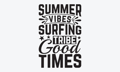 Summer Vibes Surfing Tribe Good Times - Summer And Surfing T-Shirt Design, Hand Drawn Lettering Typography Quotes, Cute Hand Drawn Lettering Label Art, For Poster, Templates, And Wall.