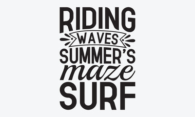 Riding Waves Summer's Maze Surf - Summer And Surfing T-Shirt Design, Handmade Calligraphy Vector Illustration, Calligraphy Motivational Good Quotes, For Templates, Flyer And Wall.