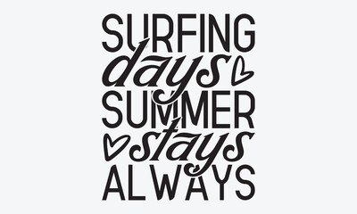 Surfing Days Summer Stays Always - Summer And Surfing T-Shirt Design, Hand Drawn Lettering Typography Quotes, Inspirational Calligraphy Decorations, For Templates, Wall, And Flyer.