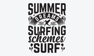 Summer Dreams Surfing Schemes Surf - Summer And Surfing T-Shirt Design, Hand Drawn Lettering Phrase Isolated, Vector Illustration With Hand Drawn Lettering, Templates, And Cards. 