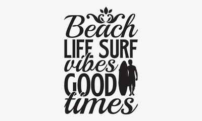 Beach Life Surf Vibes Good Times - Summer And Surfing T-Shirt Design, Handmade Calligraphy Vector Illustration, Greeting Card Template With Typography Text.