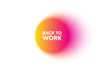 Color gradient circle banner. Back to work tag. Job offer. End of vacation slogan. Back to work blur message. Grain noise texture color gradation. Gradient blur text balloon. Vector