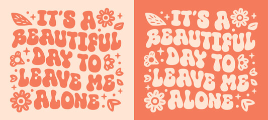 It's a beautiful day to leave me alone shirt design groovy wavy lettering introvert funny quotes. Retro vintage hippie aesthetic. Vector text for anti social girl mom clothing printable stickers.