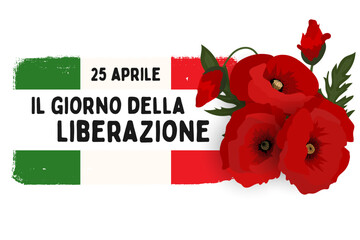 Italy Liberation day text banner poster card, National holiday 25 april  - Italian flag, poppy flowers. 	