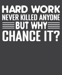 Hard work never killed anyone but why chance it motivational quote shirt design vector, Hard work never killed anyone but why chance it, motivational quote, shirt design, inpirational shirt
