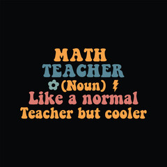 Math Teacher (noun) Like a normal teacher but cooler