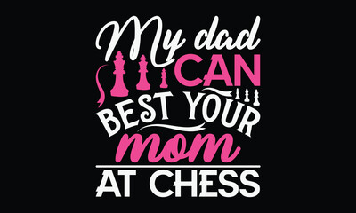 My dad can best your mom at chess - Mom t-shirt design, isolated on white background, this illustration can be used as a print on t-shirts and bags, cover book, template, stationary or as a poster.
