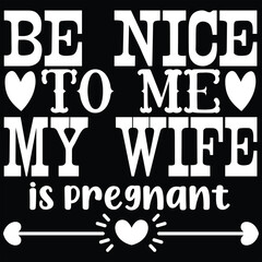 be nice to me my wife is pregnant
