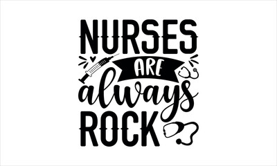 nurses are always rock - Nurse t shirt design, Calligraphy graphic design typography element, Hand drawn lettering phrase isolated on white background, Hand written vector sign, svg 