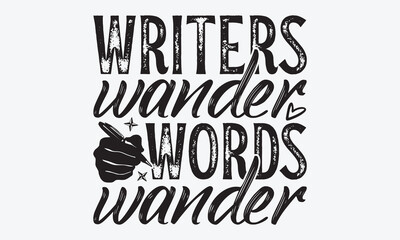 Writers Wander Words Wander - Writer Typography T-Shirt Design, Handmade Calligraphy Vector Illustration, Calligraphy Motivational Good Quotes, For Templates, Flyer And Wall.