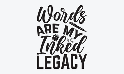 Words Are My Inked Legacy - Writer Typography T-Shirt Design, Hand Drawn Lettering Typography Quotes, Inspirational Calligraphy Decorations, For Templates, Wall, And Flyer.