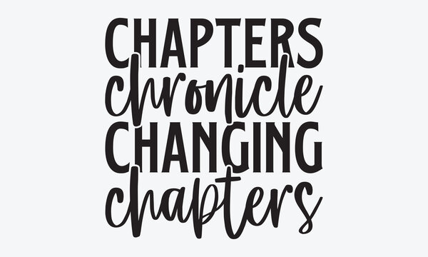 Chapters Chronicle Changing Chapters - Writer Typography T-Shirt Design, Hand Drawn Lettering Typography Quotes In Rough Effect, Vector Files Are Editable.