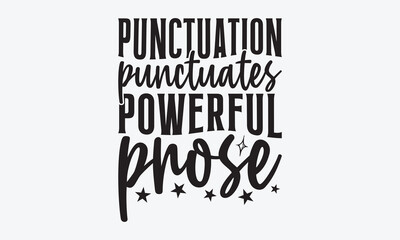 Punctuation Punctuates Powerful Prose - Writer Typography T-Shirt Design, Handmade Calligraphy Vector Illustration, Calligraphy Motivational Good Quotes, Greeting Card, Template, With Typography Text.