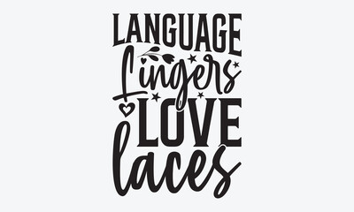 Language Lingers Love Laces - Writer Typography T-Shirt Design, Hand Drawn Lettering Typography Quotes, Cute Hand Drawn Lettering Label Art, For Poster, Templates, And Wall, Vector Files Are Editable.