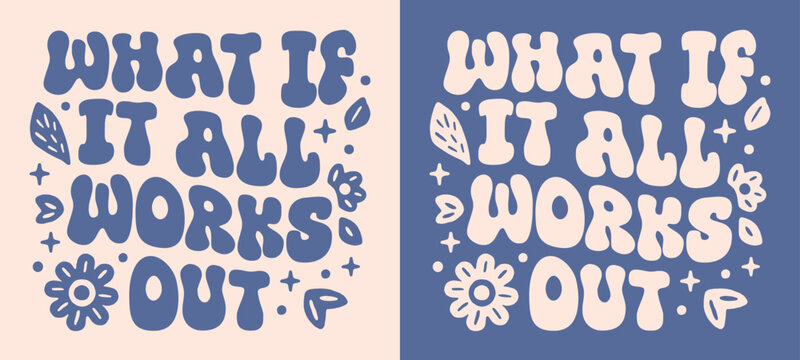 What if it all works out lettering you got this. Floral groovy wavy aesthetic trust the universe quotes girls mental health support. Cute inspirational text for women shirt design and print vector.
