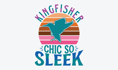 Kingfisher Chic So Sleek - Kingfisher Retro Sunset T-Shirt Designs, Hand Drawn Lettering Typography Quotes, Inspirational Calligraphy Decorations, For Templates, Wall, And Flyer.