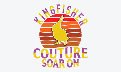 Kingfisher Couture Soar On - Kingfisher Retro Sunset T-Shirt Designs, Handmade Calligraphy Vector Illustration, Calligraphy Motivational Good Quotes, Greeting Card, Template, With Typography Text.