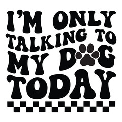 I'm Only Talking To My Dog Today Retro SVG Art & Illustration