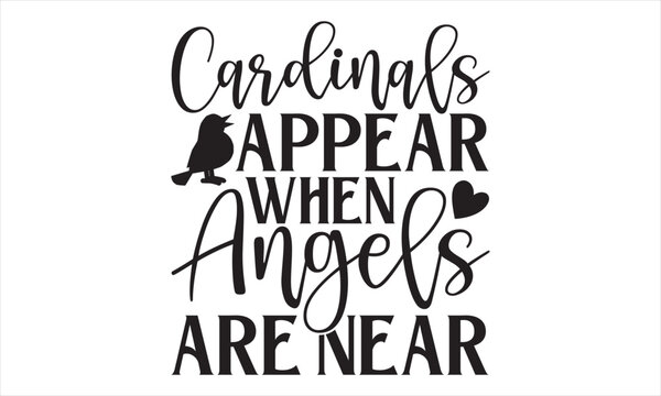 Cardinals Appear When Angels Are Near - Memorial T Shirt Design, Hand drawn vintage hand lettering and decoration elements, prints for posters, covers with white background.