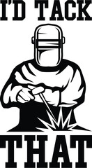 I'd Tack That, Welder Vector, Welding Design Quote, Funny, Printable, Blue Collar