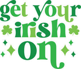 Get Your Irish On - Retro St Patrick's Day Vector, Retro Irish Printable Quote