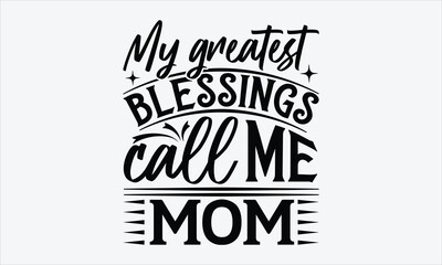 My greatest Blessings call me mom - Mom t-shirt design, isolated on white background, this illustration can be used as a print on t-shirts and bags, cover book, template, stationary or as a poster. - obrazy, fototapety, plakaty