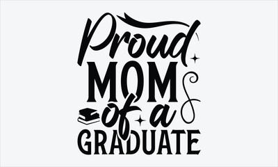 Proud mom of a graduate - Mom t-shirt design, isolated on white background, this illustration can be used as a print on t-shirts and bags, cover book, template, stationary or as a poster.