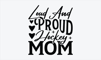 Loud And Proud Hockey Mom - Mom t-shirt design, isolated on white background, this illustration can be used as a print on t-shirts and bags, cover book, template, stationary or as a poster.