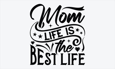 Mom life is the best life - Mom t-shirt design, isolated on white background, this illustration can be used as a print on t-shirts and bags, cover book, template, stationary or as a poster.