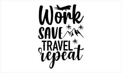 work save travel repeat -Adventure t shirts design,Calligraphy t shirt design, Hand drawn lettering phrase,  svg Files for Cutting Cricut and Silhouette, Isolated on white background, EPS 10