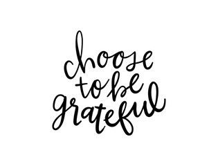 Choose To Be Grateful card. Hand drawn positive quote. Modern brush calligraphy. Isolated on white background
