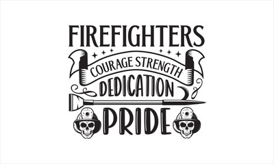 Firefighters Courage Strength Dedication Pride - Firefighter T-Shirt Design, Car, Hand Drawn Lettering Phrase, For Cards Posters And Banners, Template.  - Powered by Adobe