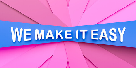 We make it easy. Pink and blue paper stripes. The text, we make it easy in white letters. Easy going, motto, sloagan, never mind, the way forward. 3D illustration - obrazy, fototapety, plakaty