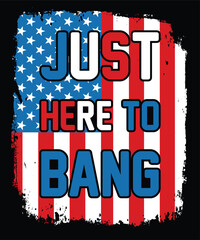 Just Here To Bang Happy 4th Of July shirt print template typography design for art