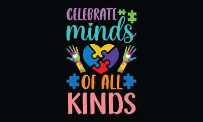 celebrate minds of all kinds - Autism t shirt design, Hand drawn lettering phrase, Calligraphy t shirt design, Hand written vector sign,