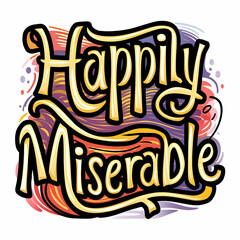 The phrase "Happily Miserable" is playfully displayed. This digital illustration is rich in color and detail, with vibrant hues and intricate linework.