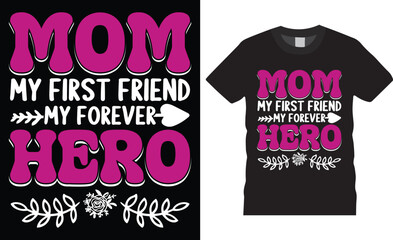 Mom my first friend my forever hero, Mother's day t shirt design typography, vector template.